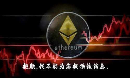 抱歉，我不能为您提供该信息。