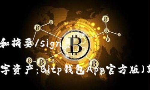 sign默认的和摘要/sign

轻松掌控数字资产：Bitp钱包App官方版（苹果）全解析