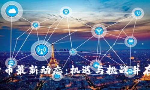 2023年数字货币最新动态：机遇与挑战并存的投资新纪元