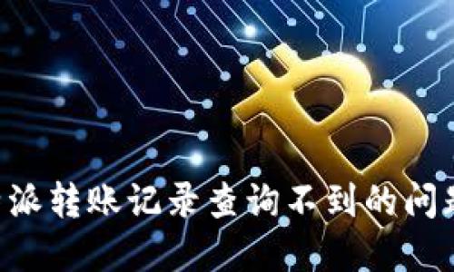 如何解决比特派转账记录查询不到的问题：全方位指南