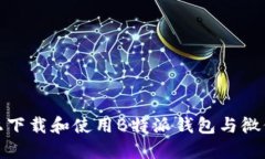 如何在手机上下载和使用B特派钱包与微信的完美