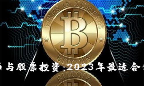 数字货币与股票投资：2023年最适合你的选择