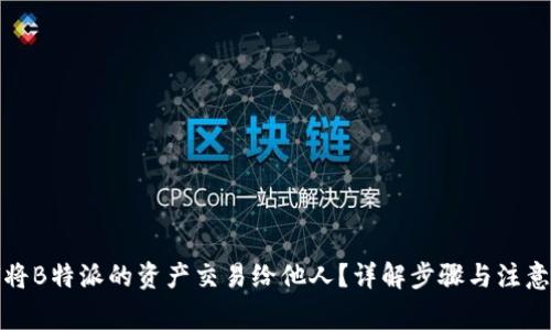 如何将B特派的资产交易给他人？详解步骤与注意事项