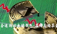 选择合适的以太坊钱包：在哪儿购买最佳？