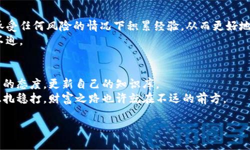   掌握数字货币吸金技巧：投资新手的必看视频指南 / 
 guanjianci 数字货币,投资技巧,加密资产,市场分析,风险管理 /guanjianci 

引言：数字货币的崛起
随着科技的不断进步，数字货币已经悄然走入了我们的生活。比特币、以太坊等加密货币，不再是少数投资者的专属，越来越多的人开始意识到数字货币背后潜藏的巨大财富机会。然而，如何才能在这片波动的海洋中找到吸金的“宝藏”？本文将围绕数字货币吸金技巧展开深入探讨，帮助投资新手更好地理解市场，抓住机遇。

理解数字货币市场的基础
在谈及吸金技巧之前，首先需要对数字货币市场的基本概念有一定的了解。数字货币是基于区块链技术的虚拟货币，具有去中心化、匿名性及不可伪造的特点。这些特性使得数字货币在金融交易中具备了许多传统货币无法比拟的优势。
此外，市场情绪、政策法规、技术发展和投资者行为等因素均会对数字货币的价格产生直接影响。因此，对于投资者而言，了解这些基本知识无疑是踏入数字货币领域的第一步。

吸金技巧一：市场分析与趋势预测
数字货币市场如同一个巨大的生态系统，充满了无数隐秘的暗流。在这里，准确的市场分析和趋势预测将成为你吸金的有力武器。通过学习和掌握技术分析方法，你可以通过图表、指标等信息，判断价格走势。
例如，使用移动平均线（MA）、相对强弱指数（RSI）和布林带（Bollinger Bands）等常用技术指标，可以帮助你洞察市场的细微变化。这些工具不仅能让你更好的把握买入和卖出的时机，还能在极端市场波动中保护你的资金安全。
当然，市场的变化往往是瞬息万变的，单靠技术分析是远远不够的。同时，大环境的变化、政策导向的转变以及重大事件的发生都可能导致市场剧烈波动，因此定期查看市场新闻和将自己投放在社交媒体上与其他投资者交流，也是至关重要的。

吸金技巧二：风险管理是关键
吸金的过程并非一路坦途，反而充满了风险与挑战。没有有效的风险管理策略，投资者很容易在一夜之间失去所有的积蓄。因此，建立一个明确的风险管理框架尤为重要。
首先，了解并设定自身的风险承受能力非常重要。投资者应该根据自身的财务状况、投资经验及心理承受能力，合理设定投资比例和止损点。其次，通过多样化投资来降低风险也是一种有效的策略。
例如，不要把所有资金都投入到某一单一的数字货币中。相反，可以选择多种加密货币进行投资，分散风险。同时，加强对于每一种币种的研究，确保你对自己的投资组合有足够的把控力。

吸金技巧三：掌握入场与出场时机
在数字货币投资中，何时入场、何时出场同样至关重要。很多投资者因为没有明确的入场和出场策略而频频被套。为了避免这种情况，建议投资者在投资前设定明确的目标和策略。
例如，当你决定买入某种数字货币时，可以设定一个具体的目标价位，同时考虑好止损的策略。若在价格达到既定目标时及时获利了结，可以有效锁定收益。
而在市场出现重大消息或波动之际，可以选择冷静分析，不盲目跟随市场情绪。通过理智的判断决定是否继续持有或卖出，这将是避免损失的有效方法。

吸金技巧四：利用社交平台获取信息
在数字货币投资过程中，社交平台的作用不可忽视。很多投资者会在Twitter、Reddit、Telegram等社交平台上分享投资经验和市场分析，这些都是宝贵的信息来源。
通过关注行业内的专家、分析师和投资大V，不仅能够获取最新的市场动态，还能学习他们的投资思维和策略。与此同时，加入一些数字货币相关的社群，与其他投资者交流见解，能够帮助你更全面地理解市场。

吸金技巧五：研究项目基础与技术背景
了解投资项目的基本面是获得长期收益的关键。尤其在数字货币领域，项目的实际技术背景、团队实力及市场潜力都将直接影响币种的长期表现。
研究项目的官方网站、白皮书以及开发团队的背景是了解项目的重要步骤。此外，通过对项目合作伙伴、社区活跃度及市场反馈的关注，投资者能够更有效地评估该项目的可行性和成长潜力。

吸金技巧六：善用模拟交易
对于那些刚刚踏入数字货币领域的新手而言，建议在进行真实投资前先进行模拟交易。通过使用仿真平台进行模拟交易，投资者可以在不承受任何风险的情况下积累经验，从而更好地理解市场运作和自己的投资风格。
模拟交易能够帮助你实践自己的投资策略，评估其有效性和可行性。当你对赚钱的机制有了更深入的理解后，再进行实际投资会更加从容不迫。

结论：持续学习与调整
在快速发展的数字货币市场中，持续学习是成功的关键。新的技术、政策和市场趋势如雨后春笋般不断涌现，因此，投资者必须时刻保持学习的态度，更新自己的知识库。
通过不断的实践和学习，结合市场走势与个人风格，投资者能够逐渐完善自己的吸金技巧。虽然数字货币投资充满挑战，但只要勇于探索，稳扎稳打，财富之路也许就在不远的前方。

最后，祝愿每一位投资者都能在数字货币的世界中找到属于自己的成功之道，享受这一场无与伦比的财富盛宴！