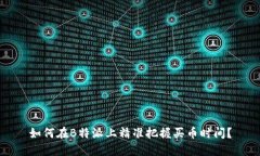 如何在B特派上精准把握买币时间？