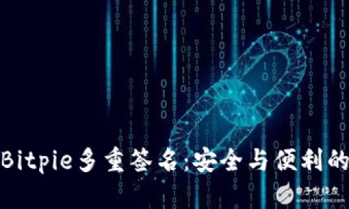 深入解析Bitpie多重签名：安全与便利的完美结合