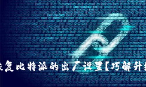 如何轻松恢复比特派的出厂设置？巧解升级后的烦恼