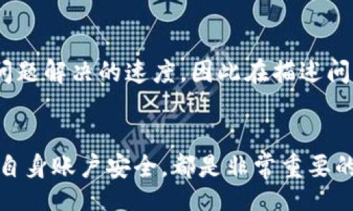 bias/bias
bitpie钱包, 客服, 联系方式, 问题解决, 数字钱包/guanjianci

了解 Bitpie 钱包
随着数字货币的迅速发展，越来越多的人开始关注和使用各种数字钱包。其中，Bitpie 钱包以其安全性、便捷性和多功能性吸引了大量用户。Bitpie 不仅支持多个主流数字货币的存储与交易，还提供了一系列实用的功能，使得用户体验愈加出色。然而，在使用过程中难免会遇到一些问题，这时，如何联系 Bitpie 的客服就成了一个关键问题。

Bitpie 钱包的特色功能
在深入了解如何联系 Bitpie 客服之前，我们先来看看这个钱包的几大特色功能。首先，Bitpie 提供了非常强大的安全保障，用户的数据和资产都得到了有效的保护。此外，其多链支持功能，能够让用户在同一个平台上管理不同类型的数字货币，极大地方便了用户的资产管理。最后，简单易用的界面以及专业的用户指引，使得即便是初学者也能迅速上手。

常见问题与解决方案
在使用 Bitpie 钱包的过程中，用户可能会碰到诸如账户无法登录、资产转账失败等问题。为了应对这些情况，了解常见问题的解决办法是非常重要的。例如，账户无法登录通常可能是由于密码错误、网络不稳定等原因造成的。在系统重新启动或稍后再试之后，很多情况下可以顺利登录。而资产转账失败则可能与网络拥堵、手续费不足等因素有关，通过调整手续费设置通常能够解决这一问题。

如何联系 Bitpie 客服
当您在使用 Bitpie 钱包过程中遇到无法自行解决的问题时，联系客服是最直接有效的方式。Bitpie 提供了多种联系客服的渠道。首先，您可以通过官方网站上的客服邮箱发送邮件。在邮件中，您需要清晰地描述所遇到的问题，并附上相关的截图或者交易记录，这样可以帮助客服更快速地理解您的问题并提供解决方案。

除了邮件，Bitpie 还在社交媒体上设立了官方账号。通过这些平台，例如微博、微信，您可以直接与客服联系，获取实时的帮助和指导。通过社交平台的互动，也能够找到其他用户分享的经验，一些常见问题的解决方案或是特定功能的使用小窍门。

客服响应的时间和效率
通常情况下，Bitpie 的客服响应速度较快。在工作日内，您发送的邮件或者信息一般能够在24小时内得到回复。不过，用户在高峰期（例如新产品上线、新币种添加时）可能会遇到客服回复较慢的情况。如果您的问题较为紧急，也可以考虑通过社交媒体发送私信的方式寻求帮助。

用户反馈与社区支持
除了官方的客服支持，Bitpie 社区也是一个不可忽视的资源。在社交平台上，用户可以互相交流使用经验，解决问题。在专业的加密货币论坛中，您甚至可以找到很多资深用户提供的技巧与指导。因此，除了通过官方渠道获得帮助，用户也可以更积极参与社区互动，分享自己的使用心得，提升自身对 Bitpie 钱包的熟悉程度。

注意事项
在联系 Bitpie 客服时，有几个注意事项需要牢记。首先，保持您的账户安全。在与客服沟通时，务必不要泄露您的密码，尤其是通过任何非官方渠道。其次，提供准确的信息能够加快问题解决的速度，因此在描述问题时，应尽量详细并附上相关的截图。最后，要耐心等待回复，特别是在高峰期，客服的工作量可能会较大，耐心是关键。

总结
总的来说，Bitpie 钱包凭借其卓越的安全性能和多样的功能受到了越来越多用户的青睐。在使用过程中，碰到问题时及时联系客服，运用社交媒体和社区力量，以及保持警惕以保护自身账户安全，都是非常重要的。希望每位 Bitpie 用户都能顺利地管理好自己的数字资产，并享受数字货币带来的便捷与乐趣。