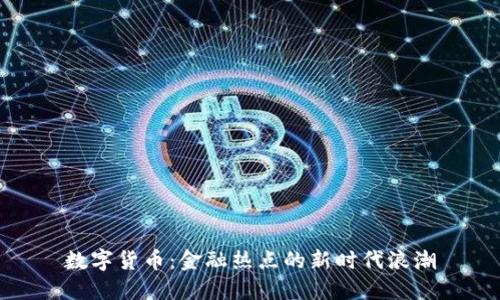 数字货币：金融热点的新时代浪潮