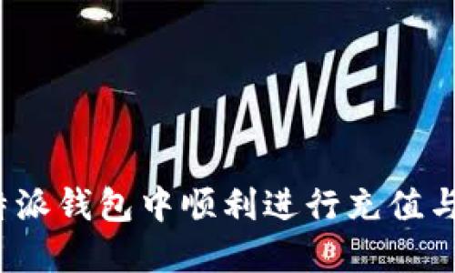 如何在比特派钱包中顺利进行充值与提现操作？