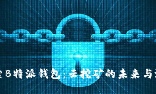 探索B特派钱包：云挖矿的未来与潜力