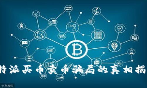 b特派买币卖币骗局的真相揭秘