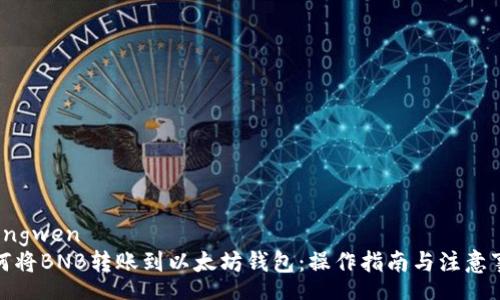 zhengwen
如何将BNB转账到以太坊钱包：操作指南与注意事项