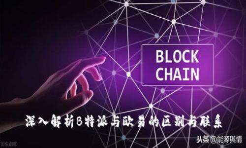 深入解析B特派与欧易的区别与联系