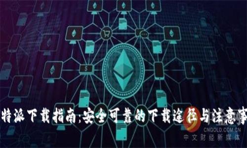 比特派下载指南：安全可靠的下载途径与注意事项