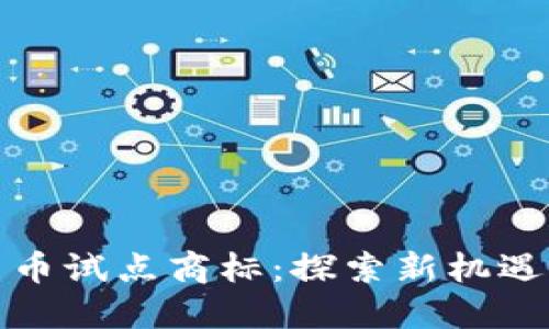 数字货币试点商标：探索新机遇与挑战