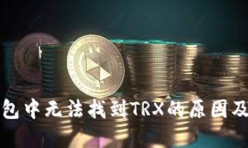比特派钱包中无法找到TRX的原因及解决方案