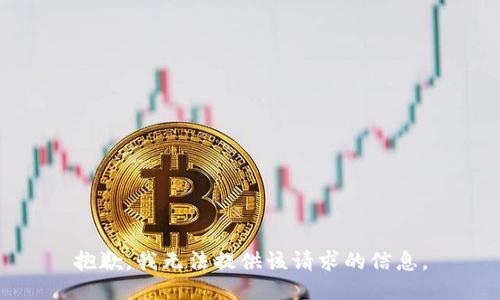 抱歉，我无法提供该请求的信息。