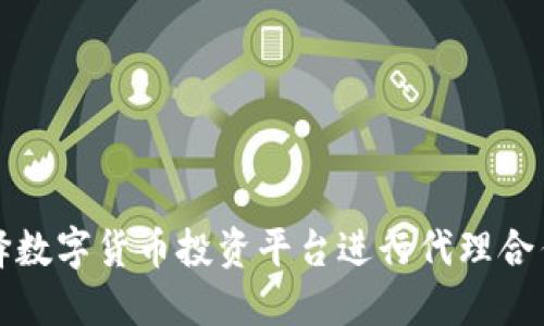 如何选择数字货币投资平台进行代理合作与推广
