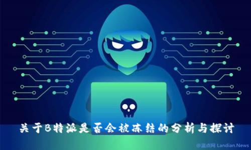 关于B特派是否会被冻结的分析与探讨