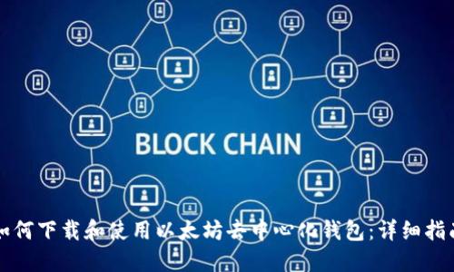 如何下载和使用以太坊去中心化钱包：详细指南