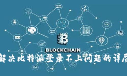 如何解决比特派登录不上问题的详尽指南