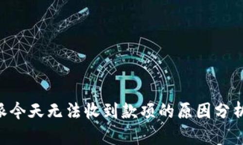 为什么B特派今天无法收到款项的原因分析与解决方案