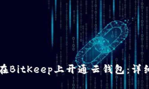 如何在BitKeep上开通云钱包：详细指南
