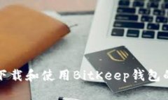 如何安全下载和使用BitKeep钱包的正版软件