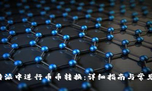 如何在B特派中进行币币转换：详细指南与常见问题解答