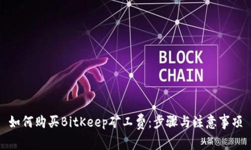 如何购买BitKeep矿工费：步骤与注意事项