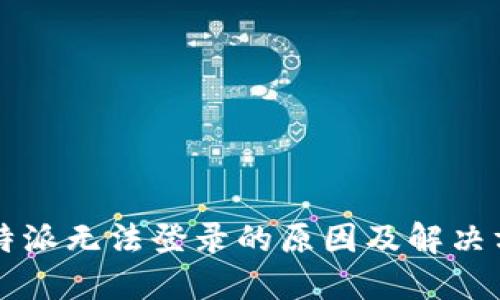 比特派无法登录的原因及解决方法