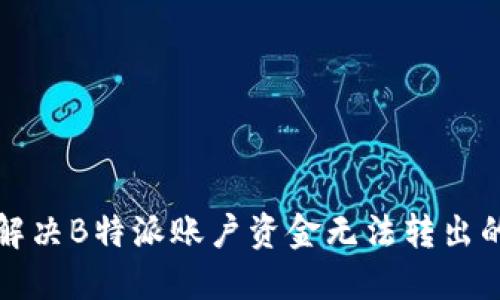 如何解决B特派账户资金无法转出的问题