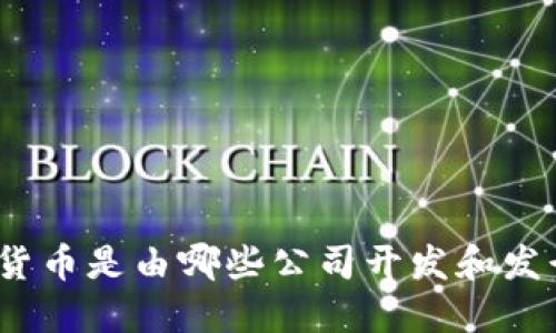 数字货币是由哪些公司开发和发行的？