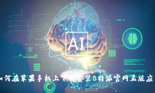 如何在苹果手机上下载安装B特派官网正版应用