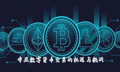 中亚数字货币交易的机遇与挑战