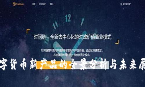 数字货币新产品的全景分析与未来展望