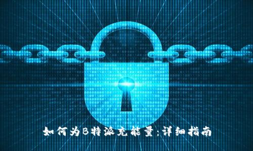 如何为B特派充能量：详细指南